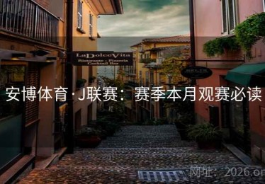 安博体育·J联赛：赛季本月观赛必读
