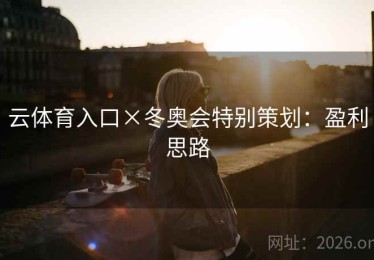 云体育入口×冬奥会特别策划：盈利思路