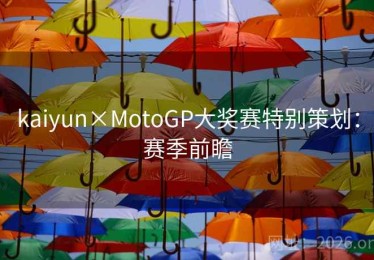 kaiyun×MotoGP大奖赛特别策划：赛季前瞻