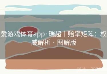 爱游戏体育app·瑞超｜赔率矩阵：权威解析 · 图解版