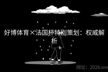 好博体育×法国杯特别策划：权威解析