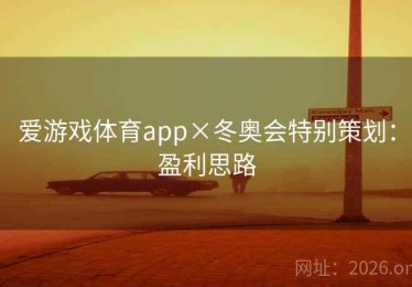 爱游戏体育app×冬奥会特别策划：盈利思路