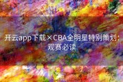 开云app下载×CBA全明星特别策划：观赛必读