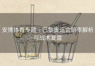 安博体育专题｜巴黎奥运会赔率解析与战术复盘