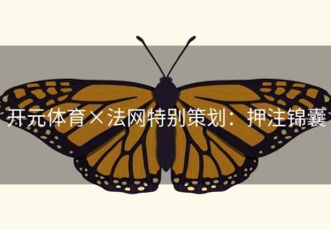 开元体育×法网特别策划：押注锦囊