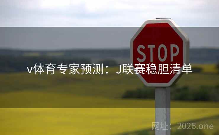 v体育专家预测:J联赛稳胆清单 v体育专家预测:J联赛稳胆清单