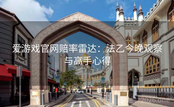 爱游戏官网赔率雷达:法乙今晚观察与高手心得 爱游戏官网赔率雷达:法乙今晚观察与高手心得