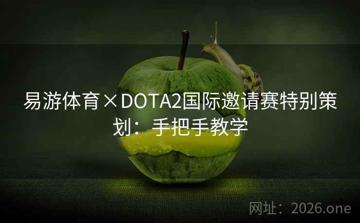 易游体育×DOTA2国际邀请赛特别策划:手把手教学 易游体育×DOTA2国际邀请赛特别策划:手把手教学