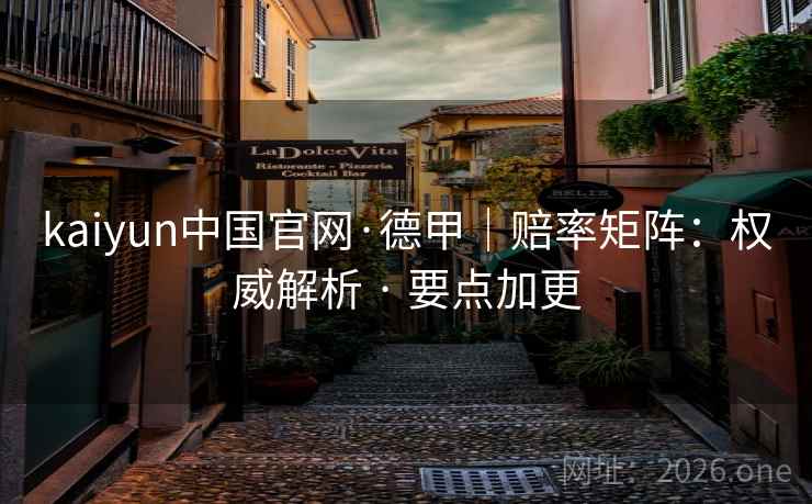 kaiyun中国官网·德甲|赔率矩阵:权威解析 · 要点加更 kaiyun中国官网·德甲|赔率矩阵:权威解析 · 要点加更