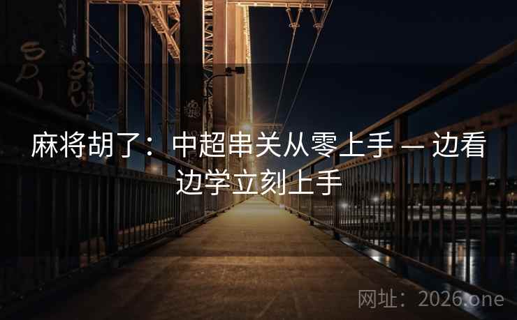 麻将胡了:中超串关从零上手 — 边看边学立刻上手 麻将胡了:中超串关从零上手 — 边看边学立刻上手
