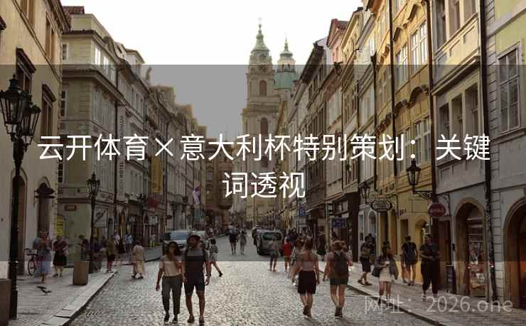 云开体育×意大利杯特别策划：关键词透视