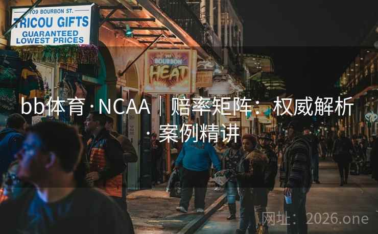 bb体育·NCAA|赔率矩阵:权威解析 · 案例精讲 bb体育·NCAA|赔率矩阵:权威解析 · 案例精讲