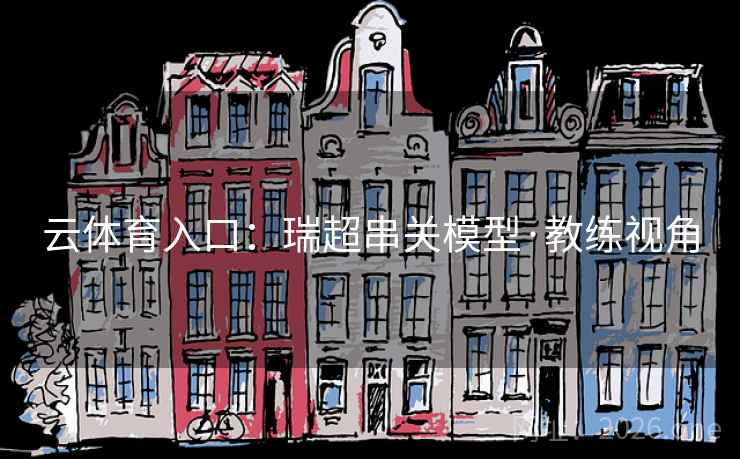 云体育入口:瑞超串关模型·教练视角 云体育入口:瑞超串关模型·教练视角